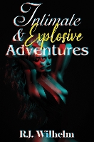 Book Cover for Intimate and Explosive Adventures by R.J. Wilhelm