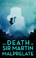 Book Cover for The Death of Sir Martin Malprelate by Adam Roberts