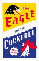 Book Cover for The Eagle and the Cockerel by Alan Rhode