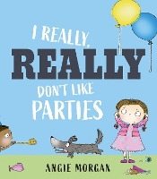 Book Cover for I Really, Really Don't Like Parties by Angie Morgan