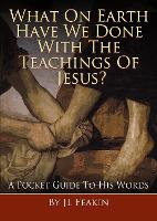 Book Cover for What On Earth Have They Done With the Teachings of Jesus by J L Feakin