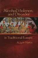 Book Cover for Alcohol, Violence, and Disorder in Traditional Europe by A. Lynn Martin