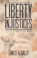 Book Cover for Liberty Injustices by Ernest A Gallo