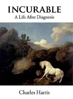 Book Cover for Incurable: A Life After Diagnosis by Charles Harris