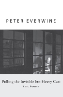 Book Cover for Pulling the Invisible but Heavy Cart: Last Poems by Peter Everwine