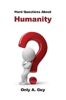 Book Cover for Hard Questions about Humanity by Only A Guy