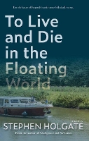 Book Cover for To Live and Die in the Floating World by Stephen Holgate