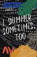 Book Cover for I Shimmer Sometimes, Too by Porsha O