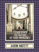 Book Cover for Please State the Nature of Your Emergency by Aaron Anstett