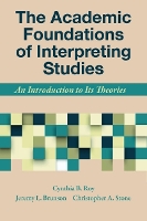 Book Cover for The Academic Foundations of Interpreting Studies – An Introduction to Its Theories by Cynthia Roy, Jeremy Brunson, Christopher Stone