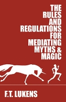 Book Cover for The Rules and Regulations for Mediating Myths & Magic by F.T. Lukens