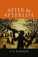Book Cover for After the Afterlife – Poems by T R Hummer