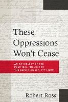 Book Cover for These Oppressions Won?t Cease – An Anthology of the Political Thought of the Cape Khoesan, 1777–1879 by Robert Ross