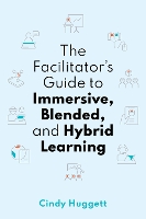 Book Cover for The Facilitator's Guide to Immersive, Blended, and Hybrid Learning by Cindy Huggett