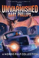 Book Cover for The Unvarnished Gary Phillips: A Mondo Pulp Collection by Gary Phillips