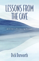 Book Cover for LESSONS FROM THE CAVE and others after leaving the cave by Dick Dorworth