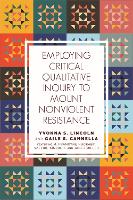 Book Cover for Employing Critical Qualitative Inquiry to Mount Non-Violent Resistance by Yvonna S. Lincoln, Gaile S. Cannella