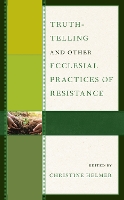 Book Cover for Truth-Telling and Other Ecclesial Practices of Resistance by Amy Carr, Christine Helmer, JanOlav Henriksen