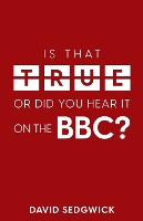 Book Cover for Is That True Or Did You Hear It On The BBC? by David Sedgwick