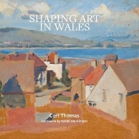 Book Cover for Shaping Art in Wales by Ceri Thomas