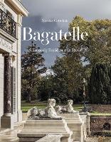 Book Cover for Bagatelle: A Princely Residence in Paris by Nicolas Cattelain, Charlotte Vignon, Bruno Ehrs