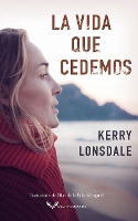 Book Cover for La vida que cedemos by Kerry Lonsdale