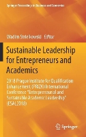 Book Cover for Sustainable Leadership for Entrepreneurs and Academics 2018 Prague Institute for Qualification Enhancement (PRIZK) International Conference “Entrepreneurial and Sustainable Academic Leadership” (ESAL2 by Wadim Strielkowski