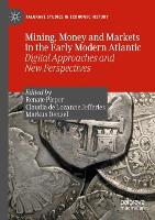 Book Cover for Mining, Money and Markets in the Early Modern Atlantic by Renate Pieper