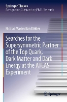 Book Cover for Searches for the Supersymmetric Partner of the Top Quark, Dark Matter and Dark Energy at the ATLAS Experiment by Nicolas Maximilian Köhler