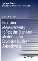 Book Cover for Precision Measurements to Test the Standard Model and for Explosive Nuclear Astrophysics by Adrian A. Valverde