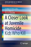 Book Cover for A Closer Look at Juvenile Homicide by Katelyn A. Hernandez, Sara Ferguson, Tom D. Kennedy