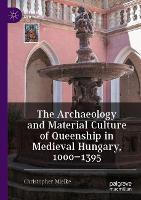 Book Cover for The Archaeology and Material Culture of Queenship in Medieval Hungary, 1000–1395 by Christopher Mielke