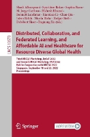 Book Cover for Distributed, Collaborative, and Federated Learning, and Affordable AI and Healthcare for Resource Diverse Global Health Third MICCAI Workshop, DeCaF 2022, and Second MICCAI Workshop, FAIR 2022, Held i by Shadi Albarqouni