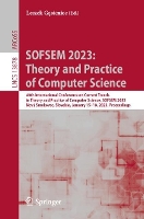 Book Cover for SOFSEM 2023: Theory and Practice of Computer Science 48th International Conference on Current Trends in Theory and Practice of Computer Science, SOFSEM 2023, Nový Smokovec, Slovakia, January 15–18, 20 by Leszek G?sieniec