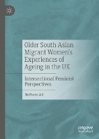 Book Cover for Older South Asian Migrant Women’s Experiences of Ageing in the UK by Nafhesa Ali