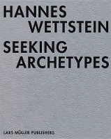 Book Cover for Hannes Wettstein: Seeking Archetypes by Thomas Haemmerli, Max Kung