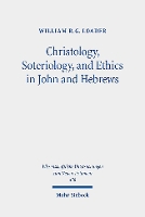 Book Cover for Christology, Soteriology, and Ethics in John and Hebrews by William R G Loader