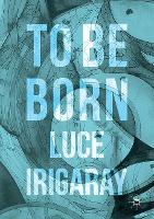 Book Cover for To Be Born by Luce Irigaray