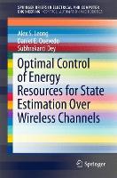 Book Cover for Optimal Control of Energy Resources for State Estimation Over Wireless Channels by Alex S. Leong, Daniel E. Quevedo, Subhrakanti Dey