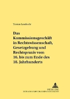 Book Cover for Das Kommissionsgeschaeft in Rechtswissenschaft, Gesetzgebung Und Rechtspraxis Vom 16. Bis Zum Ende Des 18. Jahrhunderts by Torsten Landwehr