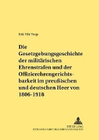 Book Cover for Die Gesetzgebungsgeschichte Der Militaerischen Ehrenstrafen Und Der Offizierehrengerichtsbarkeit Im Preußischen Und Deutschen Heer Von 1806 Bis 1918 by Erik Nils Voigt