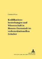 Book Cover for Kodifikationsbestrebungen Und Wissenschaft in Hessen-Darmstadt Im Vorkonstitutionellen Zeitalter Zu Der Beteiligung Der Gießener Rechtsprofessoren an Den Gesetzgebungsarbeiten in Hessen-Darmstadt in D by Christina Wicke