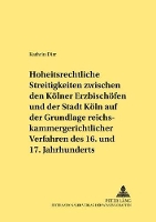 Book Cover for Hoheitsrechtliche Streitigkeiten Zwischen Den Koelner Erzbischoefen Und Der Stadt Koeln Auf Grundlage Reichskammergerichtlicher Verfahren Des 16. Und 17. Jahrhunderts by Kathrin Dirr