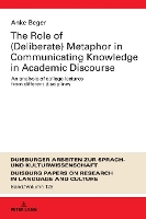 Book Cover for The Role of (Deliberate) Metaphor in Communicating Knowledge in Academic Discourse by Anke Beger