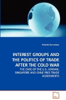 Book Cover for Interest Groups and the Politics of Trade After the Cold War - The Case of the U.S.-Jordan, Singapore and Chile Free Trade Agreements by Antonio Garrastazu