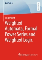 Book Cover for Weighted Automata, Formal Power Series and Weighted Logic by Laura Wirth