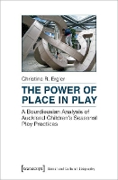 Book Cover for The Power of Place in Play – A Bourdieusian Analysis of Auckland Children`s Seasonal Play Practices by Christina R. Ergler