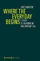 Book Cover for Where the Everyday Begins – A Study of Environment and Everyday Life by James Morrow