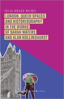 Book Cover for London, Queer Spaces and Historiography in the Works of Sarah Waters and Alan Hollinghurst by Julia Braga Neves