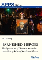 Book Cover for Tarnished Heroes – The Organization of Ukrainian Nationalists in the Memory Politics of Post–Soviet Ukraine by Per A. Rudling